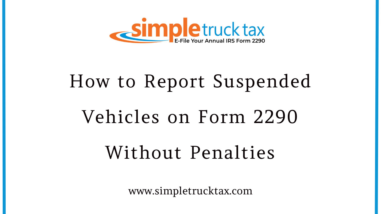 How to Report Suspended Vehicles on Form 2290 Without Penalties